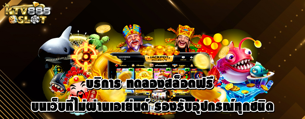 บริการ ทดลองสล็อตฟรี บนเว็บที่ไม่ผ่านเอเย่นต์ รองรับอุปกรณ์ทุกชนิด