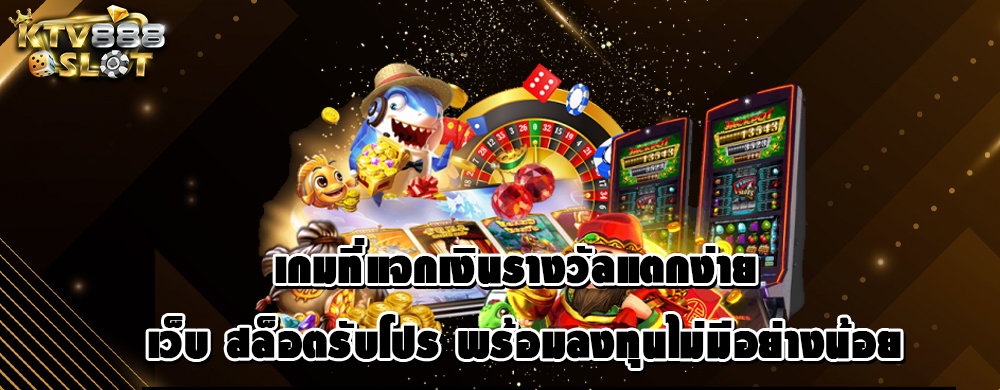 เกมที่แจกเงินรางวัลแตกง่าย เว็บ สล็อตรับโปร พร้อมลงทุนไม่มีอย่างน้อย