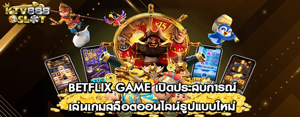betflix game เปิดประสบการณ์เล่นเกมสล็อตออนไลน์รูปแบบใหม่